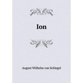 

Книга Ion. August Wilhelm von Schlegel