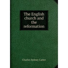 

Книга The English church and the reformation. Charles Sydney Carter