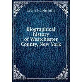 

Книга Biographical history of Westchester County, New York. Lewis Publishing