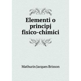 

Книга Elementi o principj fisico-chimici. Mathurin Jacques Brisson