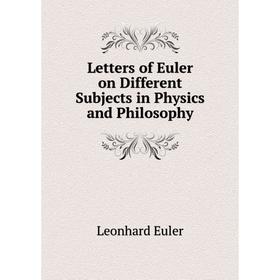 

Книга Letters of Euler on Different Subjects in Physics and Philosophy