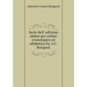 

Книга Serie dell' edizioni aldine per ordine cronologico ed alfabetico by A. C. Burgassi. Antonio Cesare Burgassi