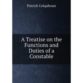 

Книга A Treatise on the Functions and Duties of a Constable. Patrick Colquhoun