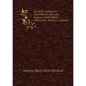 

Книга Essai de traduction interlinéaire des cinq langues, hollandaise, allemande, danoise, suédoise. Antoine Marie Henri Boulard