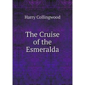 

Книга The Cruise of the Esmeralda. Harry Collingwood
