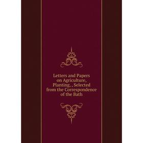 

Книга Letters and Papers on Agriculture, Planting, Selected from the Correspondence of the Bath