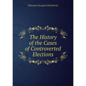 

Книга The History of the Cases of Controverted Elections. Sylvester Douglas Glenbervie