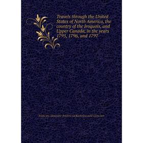 

Книга Travels through the United States of North America, the country of the Iroquois, and Upper Canada, in the years 1795, 1796, and 1797