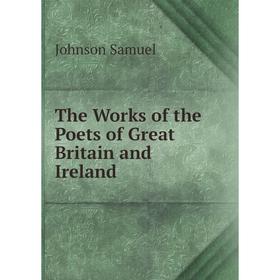 

Книга The Works of the Poets of Great Britain and Ireland. Johnson Samuel