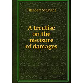 

Книга A treatise on the measure of damages. Theodore Sedgwick