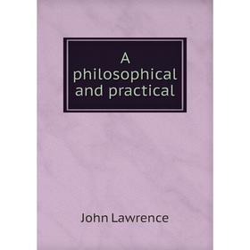 

Книга A philosophical and practical. John Lawrence