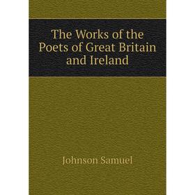 

Книга The Works of the Poets of Great Britain and Ireland. Johnson Samuel