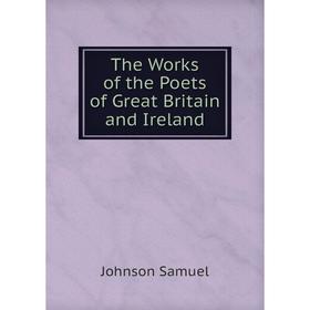 

Книга The Works of the Poets of Great Britain and Ireland. Johnson Samuel