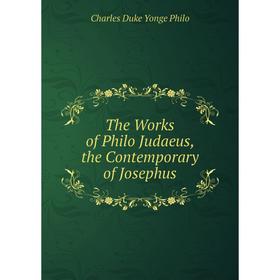 

Книга The Works of Philo Judaeus, the Contemporary of Josephus. Charles Duke Yonge Philo