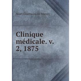 

Книга Clinique médicale. v. 2, 1875. Noël Gueneau de Mussy
