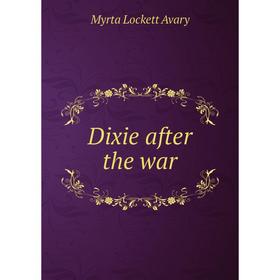 

Книга Dixie after the war. Myrta Lockett Avary