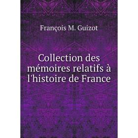 

Книга Collection des mémoires relatifs à l'histoire de France. M. Guizot