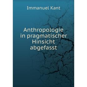 

Книга Anthropologie in pragmatischer Hinsicht abgefasst. И. Кант