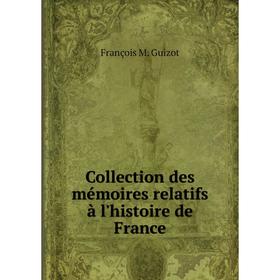 

Книга Collection des mémoires relatifs à l'histoire de France. M. Guizot