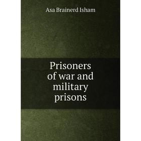 

Книга Prisoners of war and military prisons. Asa Brainerd Isham