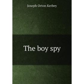 

Книга The boy spy. Joseph Orton Kerbey