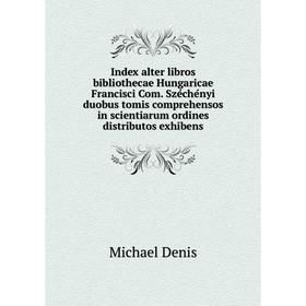 

Книга Index alter libros bibliothecae Hungaricae Francisci Com