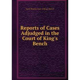 

Книга Reports of Cases Adjudged in the Court of King's Bench. Great Britain Court of King's Bench