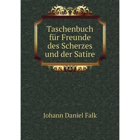 

Книга Taschenbuch für Freunde des Scherzes und der Satire. Johann Daniel Falk