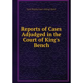 

Книга Reports of Cases Adjudged in the Court of King's Bench. Great Britain Court of King's Bench