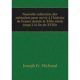 

Книга Nouvelle collection des mémoires pour servir à l'histoire de France depuis le XIIIe siècle jusqu'à la fin du XVIIIe