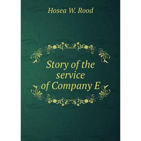 

Книга Story of the service of Company E. Hosea W. Rood