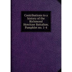 

Книга Contributions to a history of the Richmond Howitzer Battalion. Pamphlet no. 1-4