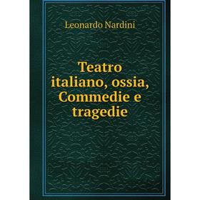 

Книга Teatro italiano, ossia, Commedie e tragedie. Leonardo Nardini