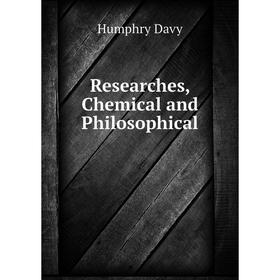 

Книга Researches, Chemical and Philosophical. Humphry Davy