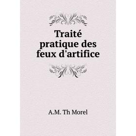 

Книга Traité pratique des feux d'artifice. A. M. Th Morel
