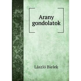 

Книга Arany gondolatok. László Bielek