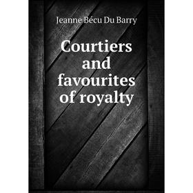 

Книга Courtiers and favourites of royalty. Jeanne Bécu Du Barry