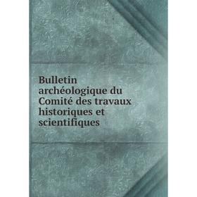 

Книга Bulletin archéologique du Comité des travaux historiques et scientifiques