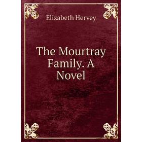 

Книга The Mourtray Family. A Novel. Elizabeth Hervey