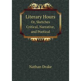 

Книга Literary HoursOr, Sketches Critical, Narrative, and Poetical