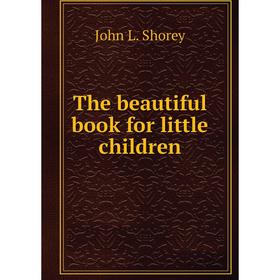 

Книга The beautiful book for little children. John L. Shorey