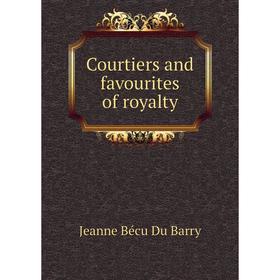 

Книга Courtiers and favourites of royalty. Jeanne Bécu Du Barry
