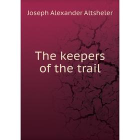 

Книга The keepers of the trail. Altsheler Joseph