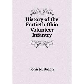 

Книга History of the Fortieth Ohio Volunteer Infantry. John N. Beach