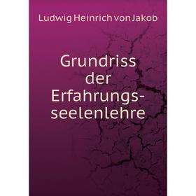 

Книга Grundriss der Erfahrungs-seelenlehre. Ludwig Heinrich von Jakob