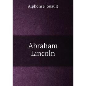 

Книга Abraham Lincoln. Alphonse Jouault