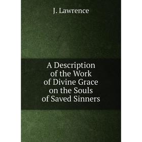 

Книга A Description of the Work of Divine Grace on the Souls of Saved Sinners. J. Lawrence