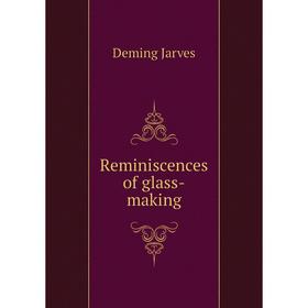 

Книга Reminiscences of glass-making. Deming Jarves