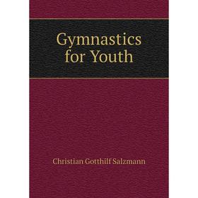 

Книга Gymnastics for Youth. Christian Gotthilf Salzmann