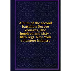 

Книга Album of the second battalion Duryee Zouaves, One hundred and sixty-fifth regt. New York volunteer infantry